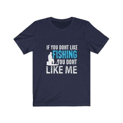 Image of If You Don't Like Fishing You Don't Like Me - Unisex Tee - Maas Tee