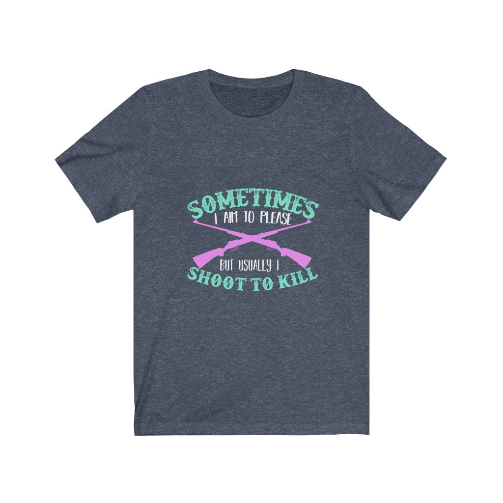 I Shoot To Kill - Unisex Tee