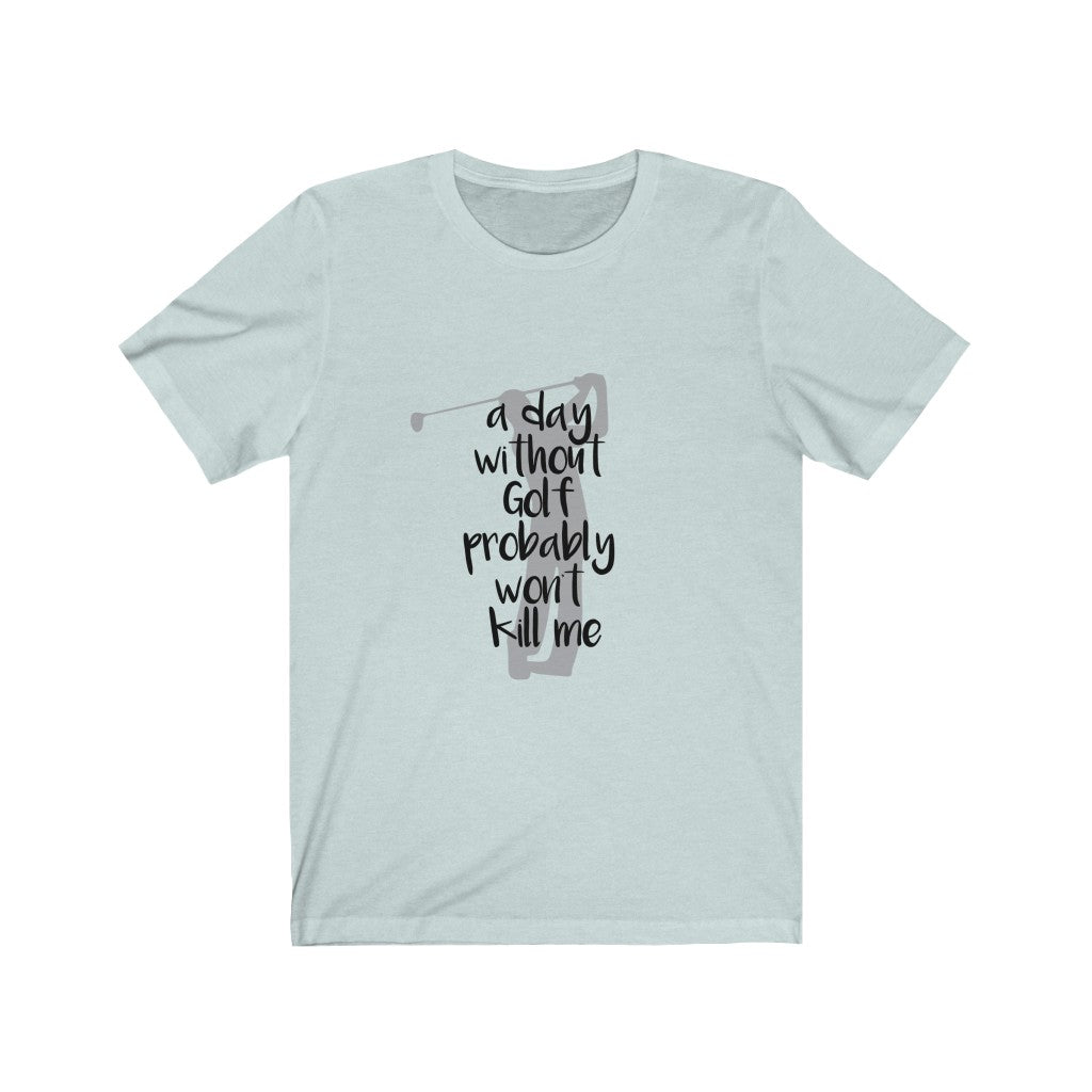 A Day Without Golf - Unisex Tee
