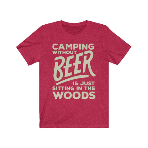 Image of Camping Without Beer is Just Sitting in The Woods - Unisex Tee