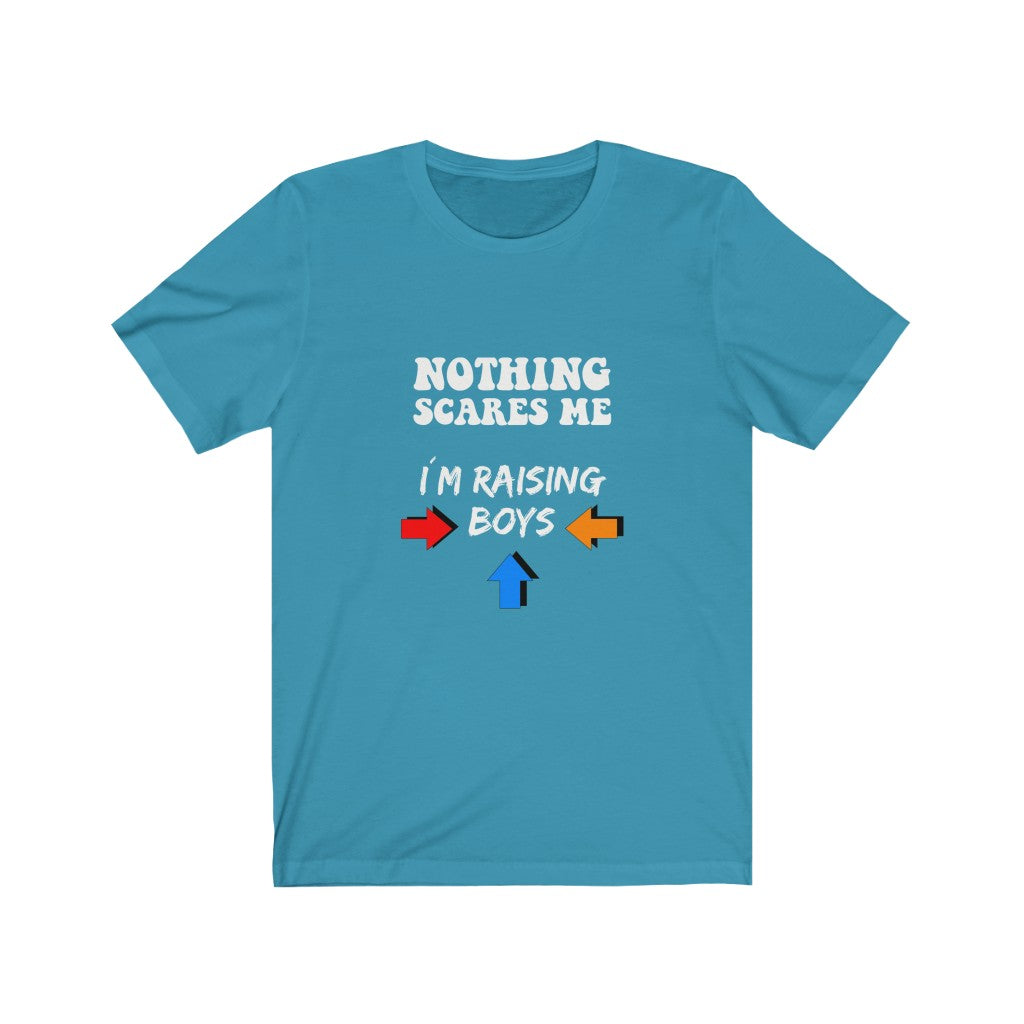 Nothing Scares Me I'm Raising Boys - Unisex Tee