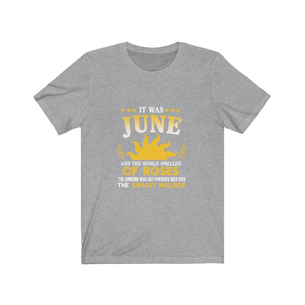 It Was June And The World Smelled of Roses - Unisex Tee