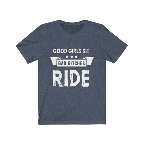 Image of Good Girls Sit Bad Bitches Ride - Unisex Tee - Maas Tee