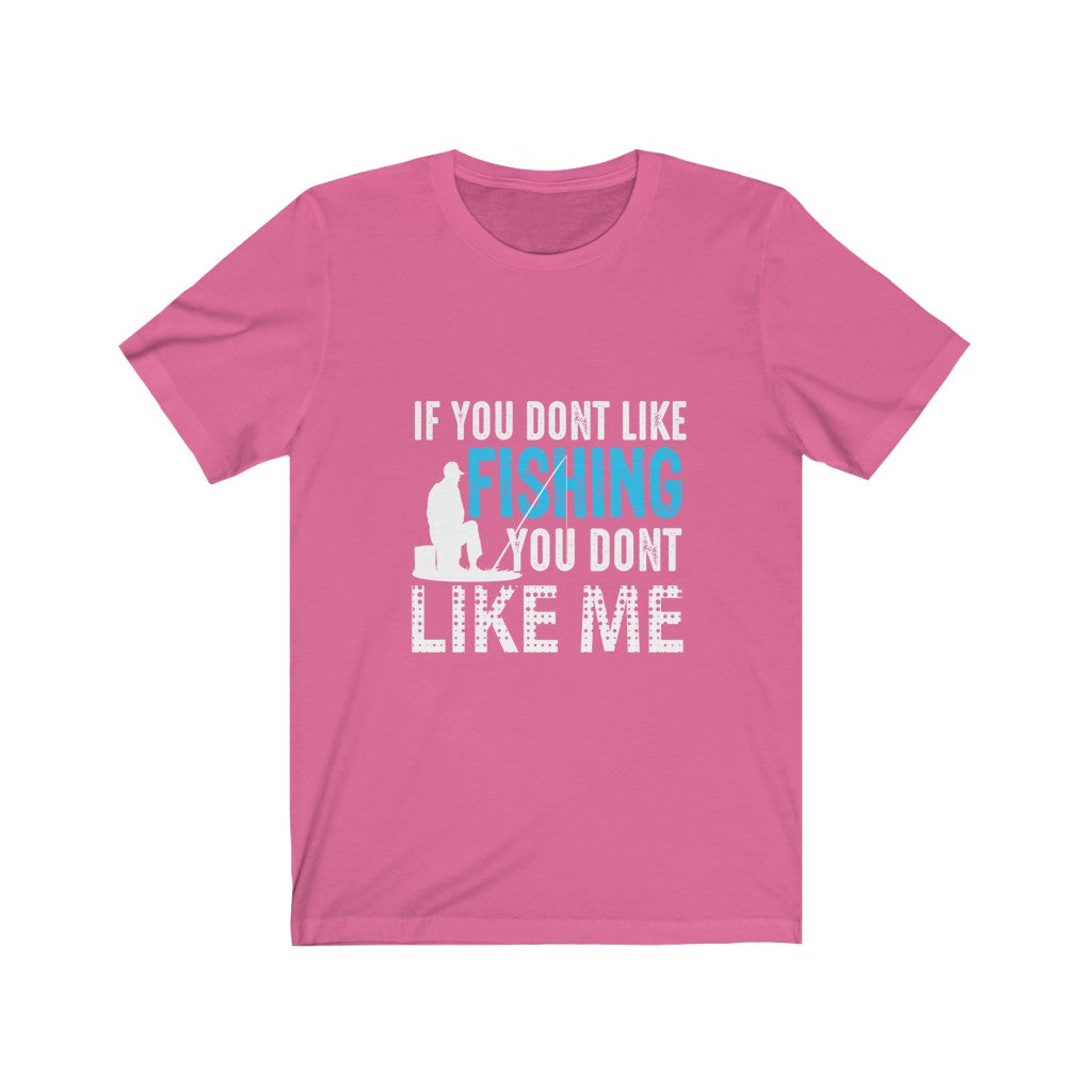 If You Don't Like Fishing You Don't Like Me - Unisex Tee - Maas Tee