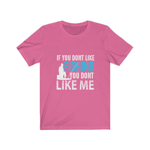 Image of If You Don't Like Fishing You Don't Like Me - Unisex Tee - Maas Tee