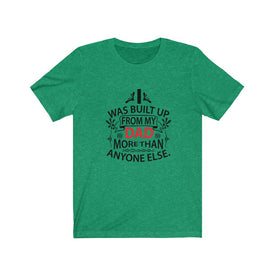 I Was Built Up From My Dad - Unisex Tee
