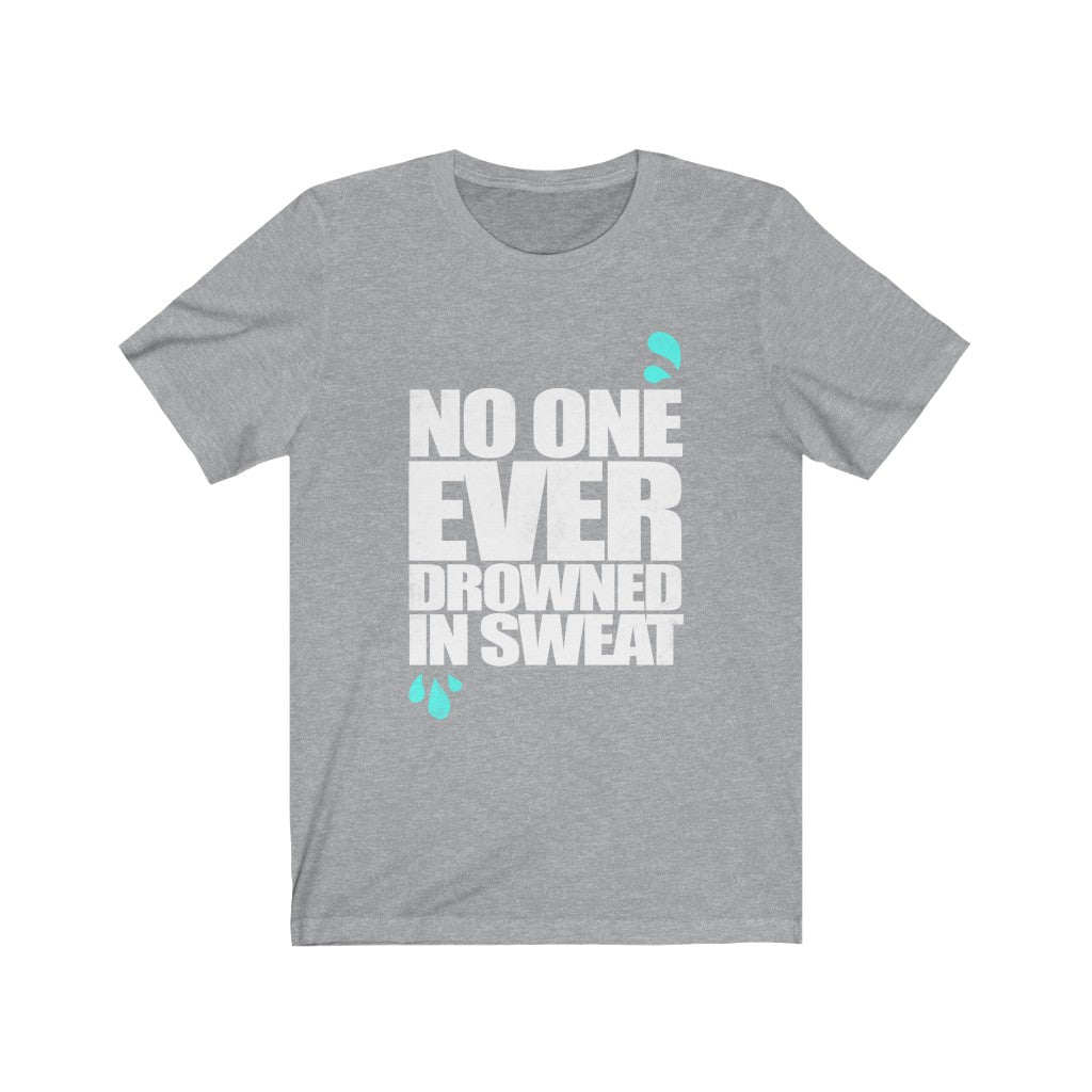 No One Ever Drowned in Sweat - Unisex Tee - Maas Tee