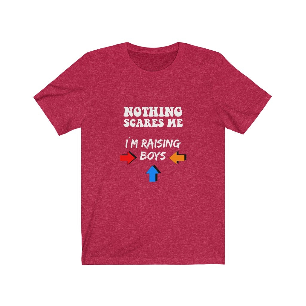 Nothing Scares Me I'm Raising Boys - Unisex Tee