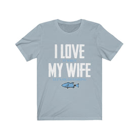 I Love it When My Wife Let's Me Go Fishing - Unisex Tee