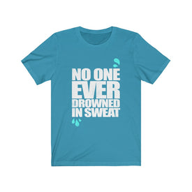 No One Ever Drowned in Sweat - Unisex Tee