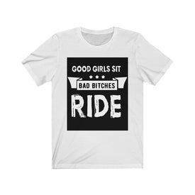 Good Girls Sit Bad Bitches Ride - Unisex Tee - Maas Tee
