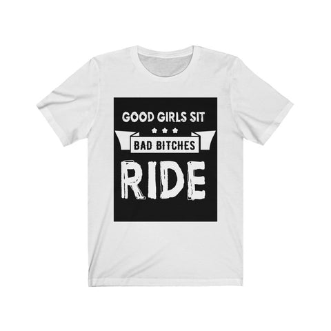 Image of Good Girls Sit Bad Bitches Ride - Unisex Tee - Maas Tee