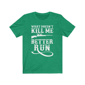 What Doesn't Kill Me Better Run - Unisex Tee
