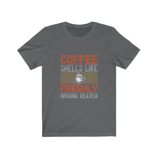 Coffee Smells Like Freshly Ground Heaven - Unisex Tee