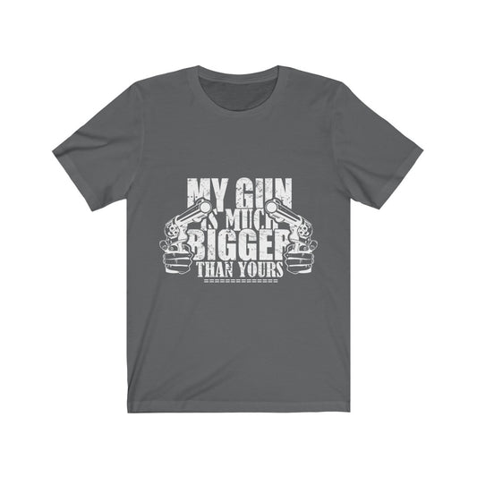 My Gun is Much Bigger Than Yours - Unisex Tee
