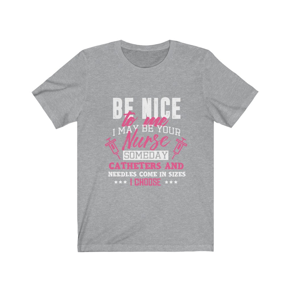 Be Nice to me I May Be Your Nurse - Unisex Tee