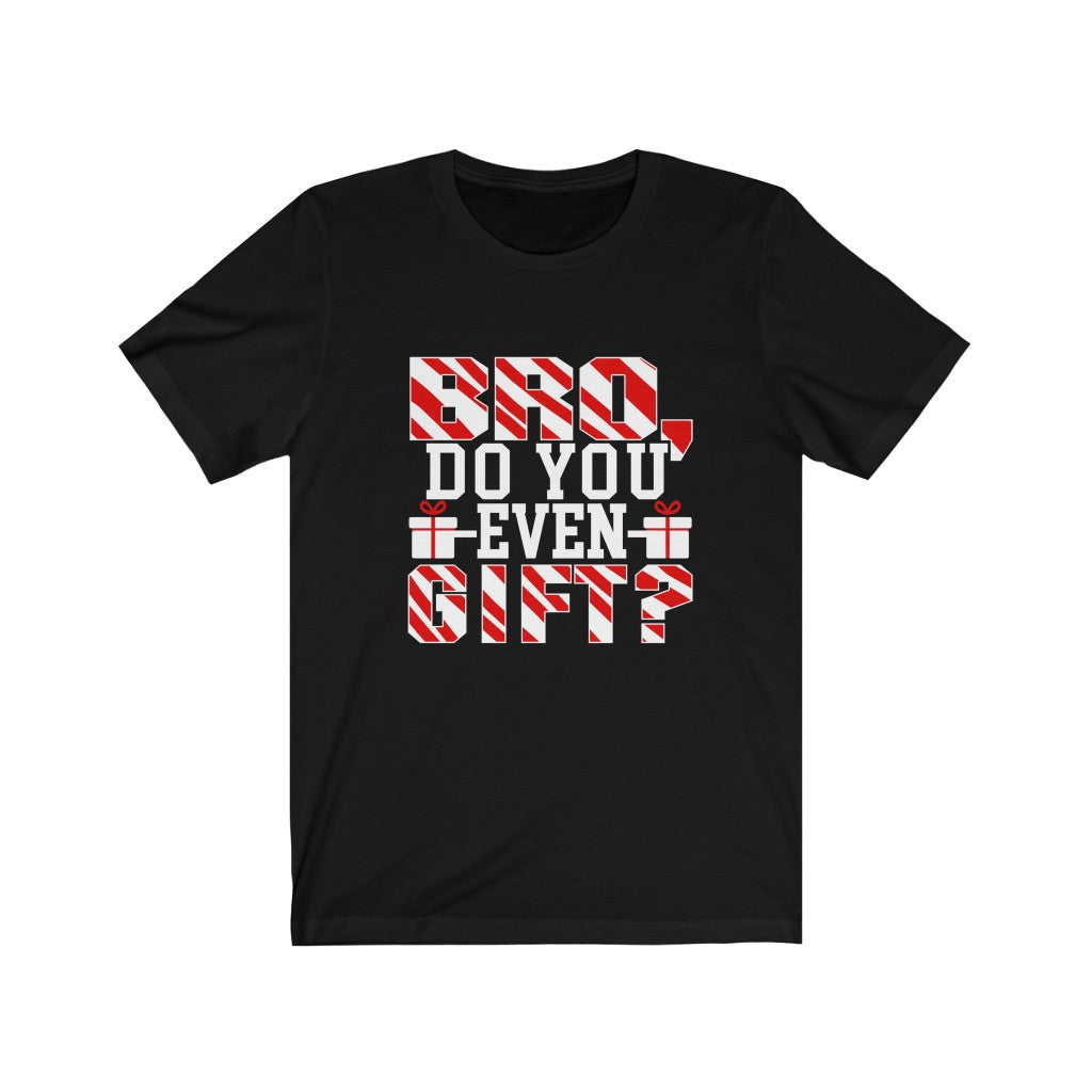 Bro Do You Even Gift - Unisex Tee - Maas Tee