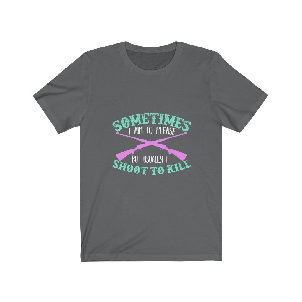 I Shoot To Kill - Unisex Tee