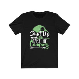 Shut Up And Take Me Camping - Unisex Tee