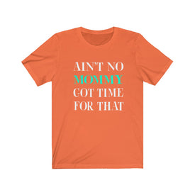 Ain't No Mommy Got Time For That - Unisex Tee