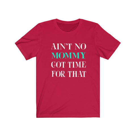Image of Ain't No Mommy Got Time For That - Unisex Tee