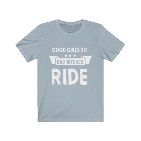 Image of Good Girls Sit Bad Bitches Ride - Unisex Tee - Maas Tee