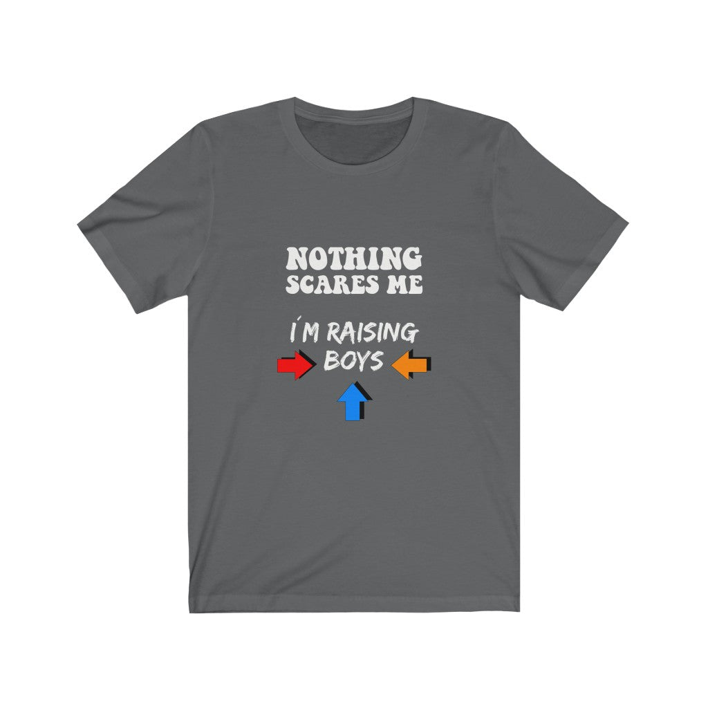 Nothing Scares Me I'm Raising Boys - Unisex Tee