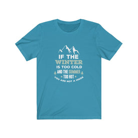 If The Winter is Too Cold And The Summer Too Hot - Unisex Tee