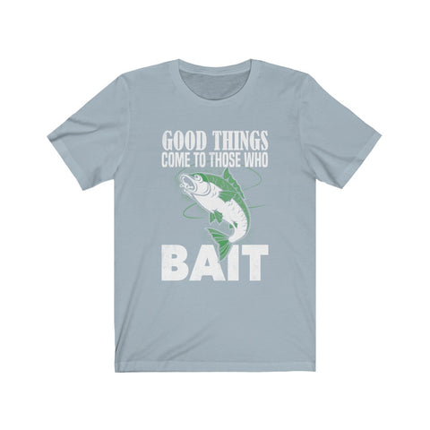 Image of Good Things Come To Those Who Bait - Unisex Tee - Maas Tee