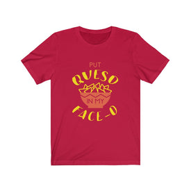 Put Queso in My Face - Unisex Tee