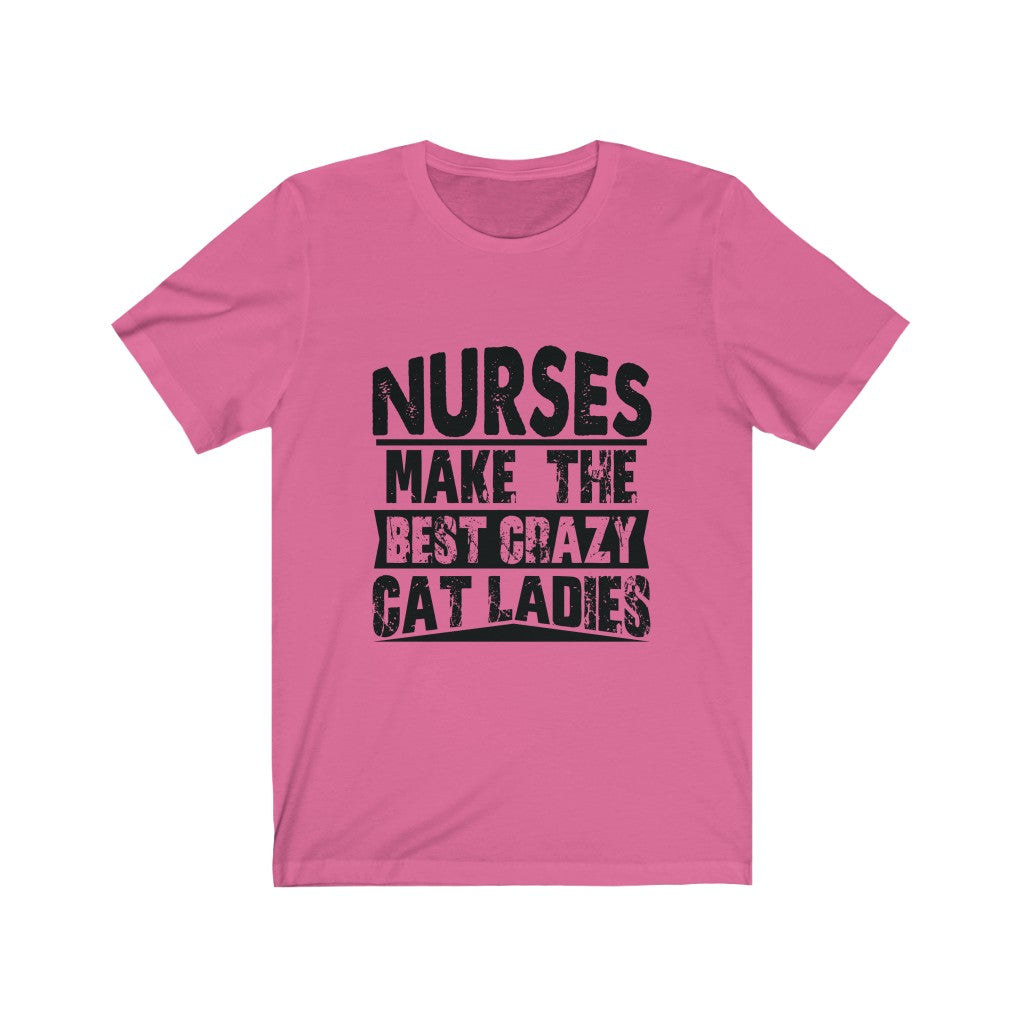 Nurses Make The Best Crazy Cat Ladies - Unisex Tee