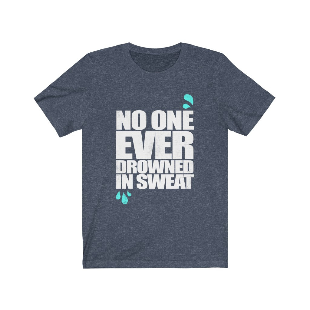 No One Ever Drowned in Sweat - Unisex Tee - Maas Tee
