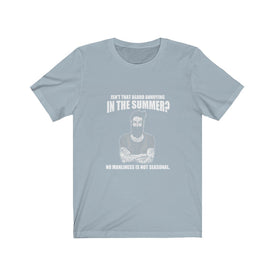 Isn't That Beard Annoying in The Summer - Unisex Tee