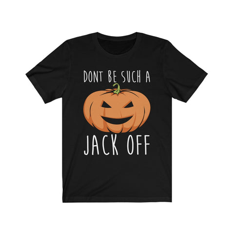 Image of Don't Be Such A Jack Off - Unisex Tee - Maas Tee
