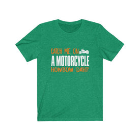 Catch Me On A Motorcycle - Unisex Tee